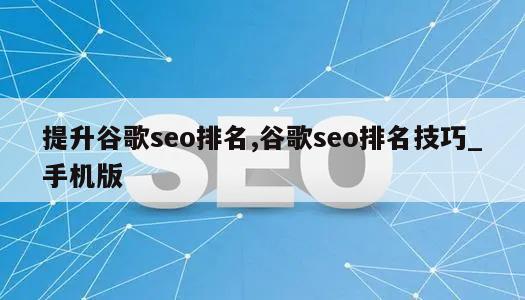 提升谷歌seo排名,谷歌seo排名技巧_手机版